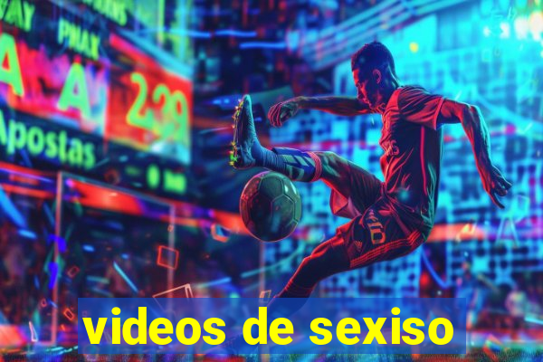 videos de sexiso